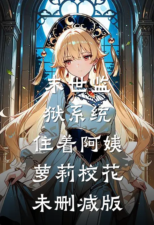 末世监狱系统，住着阿姨萝莉校花未删减版