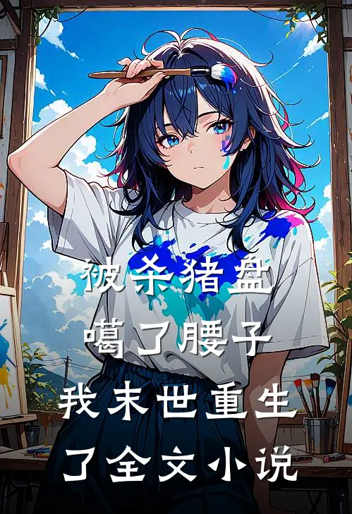 被杀猪盘噶了腰子，我末世重生了全文小说