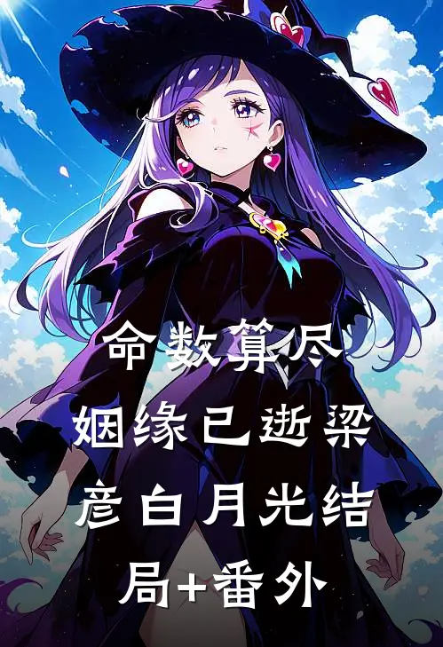 命数算尽，姻缘已逝梁彦白月光结局+番外