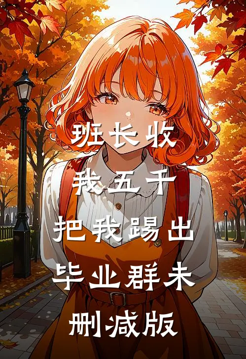 班长收我五千，把我踢出毕业群未删减版