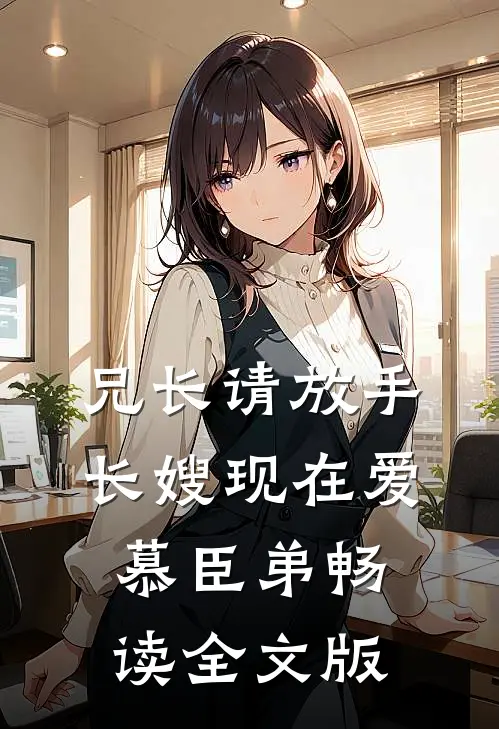 兄长请放手，长嫂现在爱慕臣弟畅读全文版