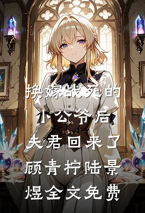 换嫁战死的小公爷后，夫君回来了顾青柠陆景煜全文免费