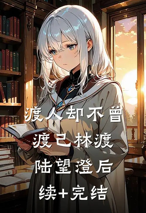 渡人却不曾渡己林渡陆望澄后续+完结