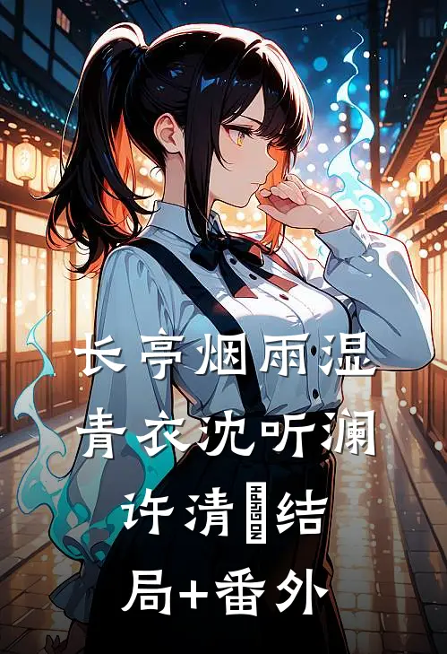 长亭烟雨湿青衣沈听澜许清玥结局+番外
