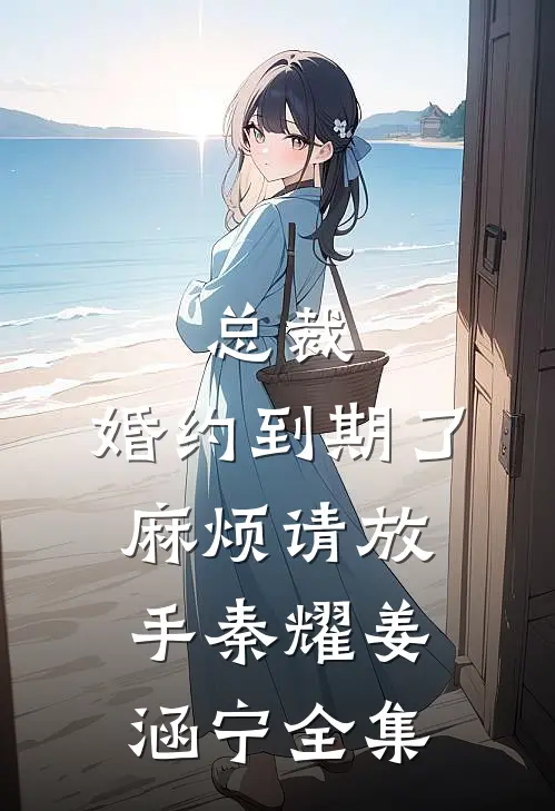 总裁，婚约到期了，麻烦请放手秦耀姜涵宁 全集
