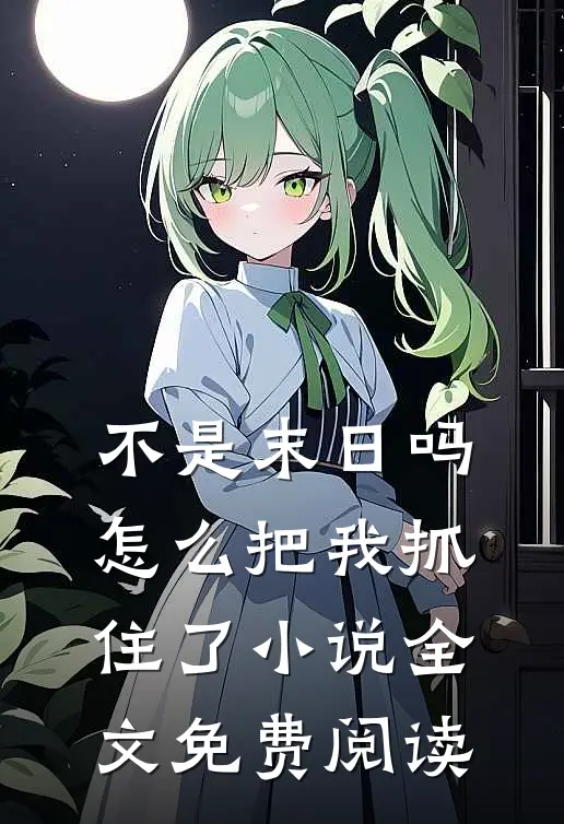 不是末日吗，怎么把我抓住了小说全文免费阅读