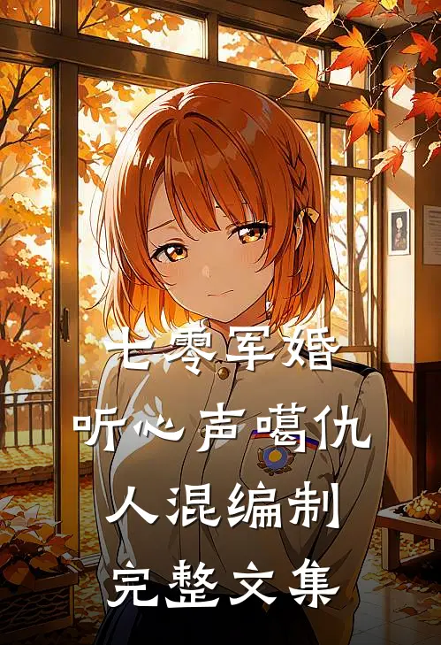 七零军婚：听心声噶仇人混编制完整文集