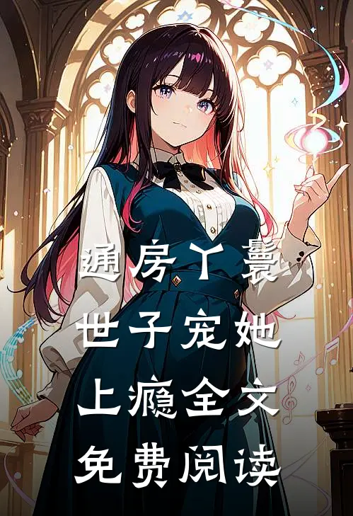 通房丫鬟，世子宠她上瘾全文免费阅读