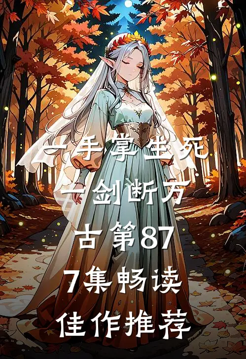 一手掌生死,一剑断万古第877集畅读佳作推荐