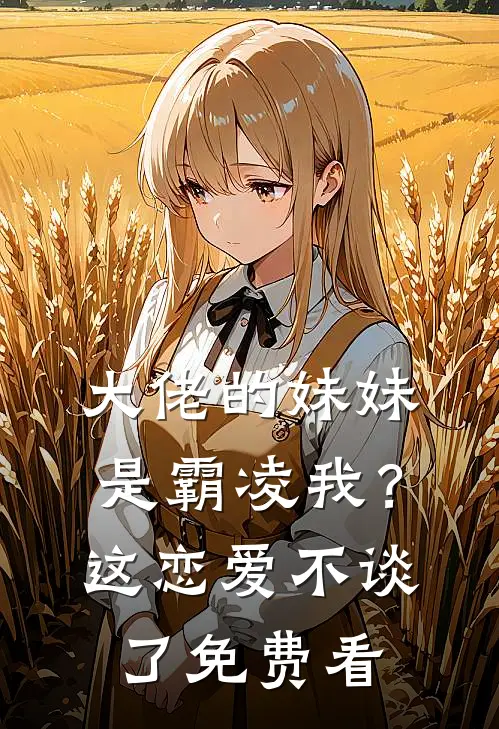 大佬的妹妹是霸凌我？这恋爱不谈了免费看