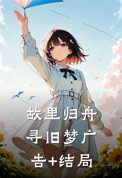 故里归舟寻旧梦广告+结局