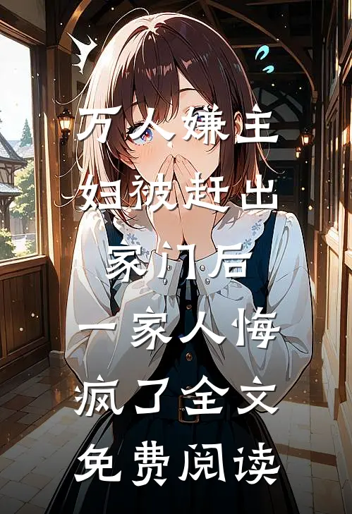 万人嫌主妇被赶出家门后，一家人悔疯了全文免费阅读