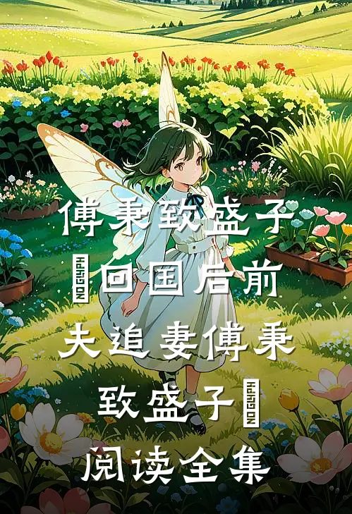 傅秉致盛子婳回国后前夫追妻傅秉致盛子婳阅读全集