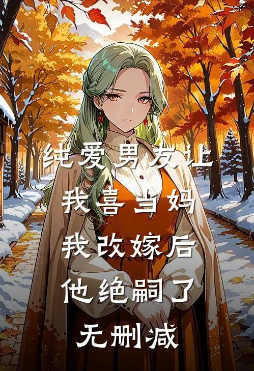 纯爱男友让我喜当妈，我改嫁后他绝嗣了无删减