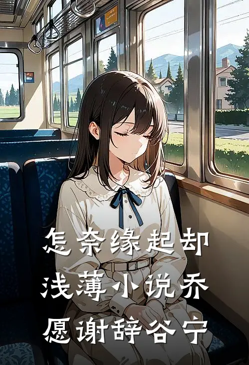 怎奈缘起却浅薄小说乔愿谢辞谷宁