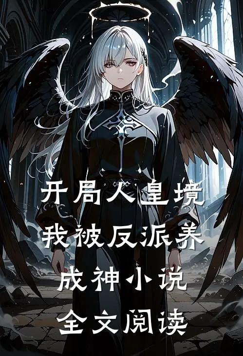 开局人皇境,我被反派养成神小说全文阅读