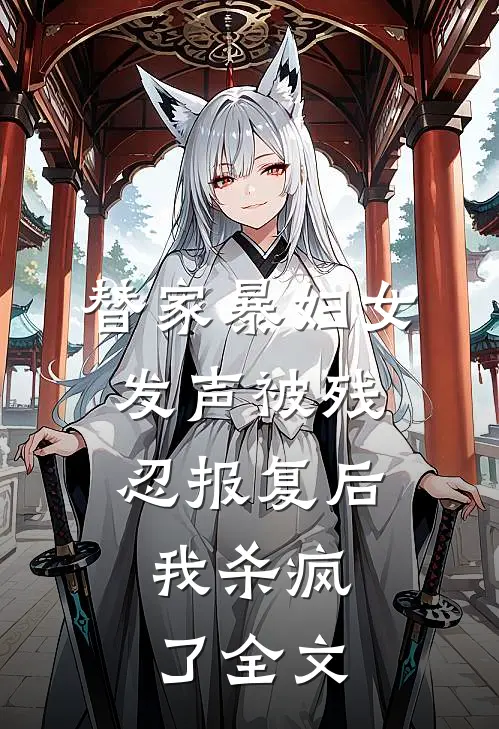替家暴妇女发声被残忍报复后，我杀疯了全文