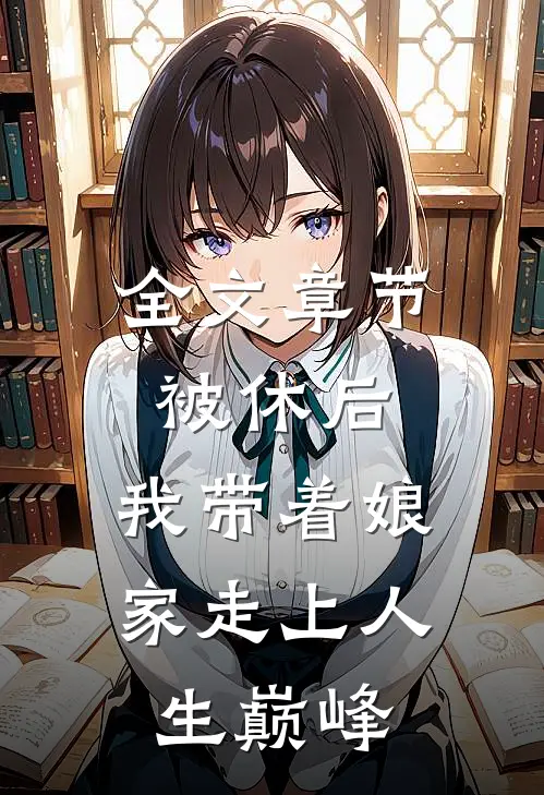 全文章节被休后，我带着娘家走上人生巅峰