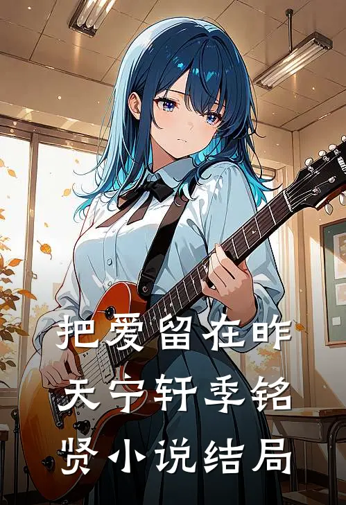 把爱留在昨天宁轩季铭贤小说结局