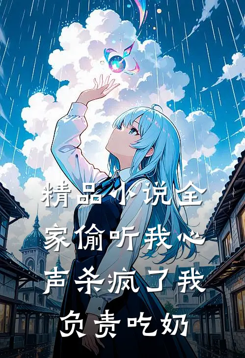 精品小说全家偷听我心声杀疯了我负责吃奶