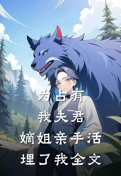为占有我夫君,嫡姐亲手活埋了我全文免费阅读